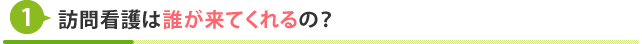 訪問看護は誰が来てくれるの？